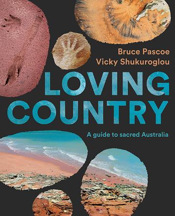 Loving Country: A Guide to Sacred Australia by Bruce Pascoe and Vicky Shukuroglou (Hardback)