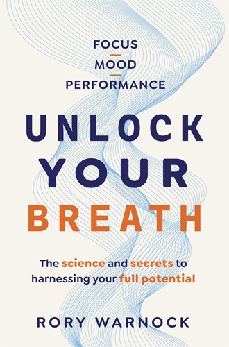 Unlock Your Breath: The Science and Secrets to Harnessing Your Full Potential by Rory Warnock